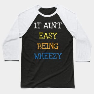 It Ain't Easy Being Wheezy Asthma Funny Saying T-shirt Baseball T-Shirt